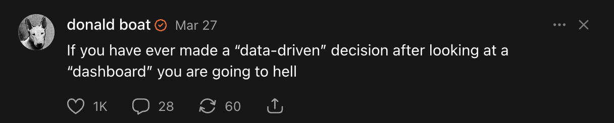 If you have ever made a 'data-driven' decision after looking at a 'dashboard' you are going to hell — @donald.boat